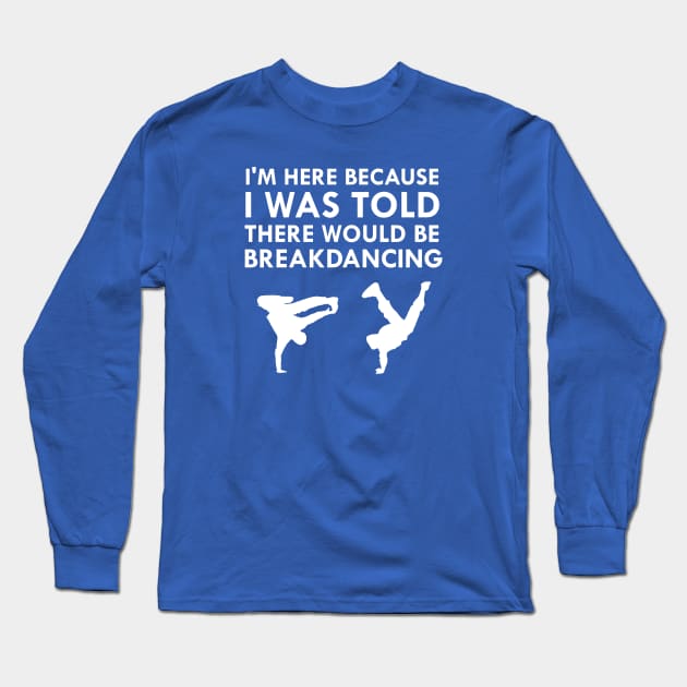 I Was Told There Would Be Breakdancing Long Sleeve T-Shirt by FlashMac